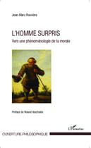 Couverture du livre « L'homme surpris ; vers une phénoménologie de la morale » de Jean-Marc Rouviere aux éditions L'harmattan