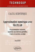 Couverture du livre « Approximation numerique avec MATLAB ; programmation vectorisée, équations aux dérivées partielles » de Jonas Koko aux éditions Ellipses