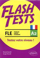 Couverture du livre « FLE (français langue étrangere) ; flash tests A2 ; testez votre niveau de français ! » de Nicole Borelli et Angie Borelli aux éditions Ellipses
