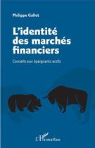 Couverture du livre « L'identité des marchés financiers ; conseils aux épargnants actifs » de Philippe Gallot aux éditions L'harmattan