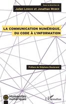 Couverture du livre « La communication numérique ; du code a l'information » de Longhi Julien et Jonathan Weber aux éditions L'harmattan