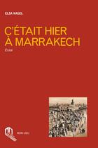 Couverture du livre « C'était hier à Marrakech » de Elsa Nagel aux éditions Non Lieu