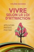 Couverture du livre « Vivre selon la loi d'attraction ; applications pratiques pour tous » de Valerie Richard aux éditions Exergue