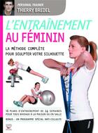 Couverture du livre « L'entraînement au féminin ; la méthode complète pour sculpter votre silhouette » de Thierry Bredel aux éditions Thierry Souccar