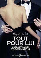 Couverture du livre « Tout pour lui ; milliardaire et dominateur » de Megan Harold aux éditions Editions Esi