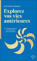 Couverture du livre « Explorez vos vies antérieures : Un voyage fascinant aux frontières de l'inconscient » de Mathieu Monade aux éditions Animae