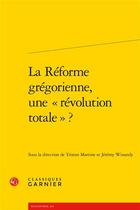 Couverture du livre « La réforme grégorienne, une révolution totale ? » de Tristan Martine et Jeremy Winandy aux éditions Classiques Garnier