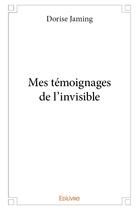 Couverture du livre « Mes témoignages de l'invisible » de Jaming Dorise aux éditions Edilivre