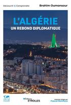 Couverture du livre « L'Algérie, un rebond diplomatique » de Brahim Oumansour aux éditions Eyrolles