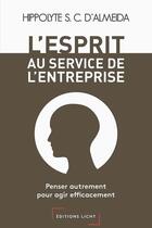Couverture du livre « L'esprit au service de l'entreprise : penser autrement pour agir efficacement » de Hippolyte D' Almeida aux éditions Editions Licht