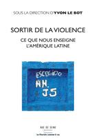 Couverture du livre « Sortir de la violence : ce que l'Amérique latine nous enseigne » de Yvon Le Bot aux éditions Rue De Seine