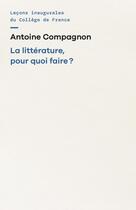 Couverture du livre « La Littérature, pour quoi faire ? » de Antoine Compagnon aux éditions College De France