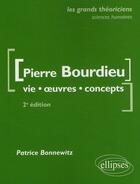 Couverture du livre « Pierre Bourdieu ; vie, oeuvres, concepts (2e édition) » de Patrice Bonnewitz aux éditions Ellipses