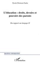 Couverture du livre « L'ÉDUCATION : DROITS, DEVOIRS ET POUVOIRS DES PARENTS : Du rapport au Langage » de Nicole Péruisset-Fache aux éditions L'harmattan