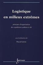 Couverture du livre « Logistique en milieux extrêmes ; principes d'organisation des expéditions polaires a ski » de Lievre aux éditions Hermes Science Publications