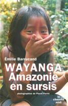 Couverture du livre « Wayanga ; Amazonie en sursis » de Emilie Barrucand aux éditions Cherche Midi