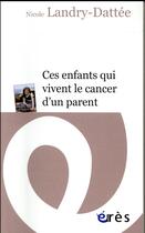 Couverture du livre « Ces enfants qui vivent le cancer d'un parent » de Nicole Landry-Datee aux éditions Eres