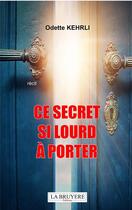 Couverture du livre « Ce secret si loourd à porter » de Odette Kehrli aux éditions La Bruyere
