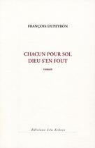 Couverture du livre « Chacun pour soi, Dieu s'en fout » de Francois Dupeyron aux éditions Leo Scheer