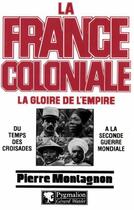 Couverture du livre « La France coloniale t.1 ; la gloire de l'Empire ; du temps des croisades à la seconde guerre mondiale » de Pierre Montagnon aux éditions Pygmalion