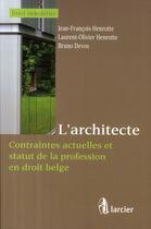 Couverture du livre « L'architecte ; contraintes actuelles et statut de la profession en droit belge » de Henrotte aux éditions Larcier