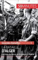 Couverture du livre « La bataille d'Alger : le démantèlement du FLN pendant la guerre d'Algérie » de Xavier De Weirt aux éditions 50 Minutes