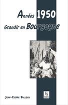 Couverture du livre « Années 1950 ; grandir en Bourgogne » de Jean-Pierre Balloux aux éditions Editions Sutton