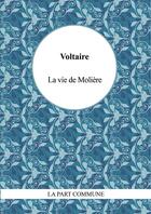 Couverture du livre « La vie de Molière » de Voltaire aux éditions La Part Commune