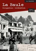 Couverture du livre « La Baule : occupation - libération t.1 ; 1939-1942 » de Luc Braeuer aux éditions Liv'editions