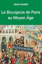 Couverture du livre « Le bourgeois de Paris au Moyen Age » de Jean Favier aux éditions Tallandier