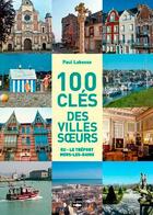 Couverture du livre « 100 clés pour les 3 villes soeurs » de Paul Labesse aux éditions Des Falaises