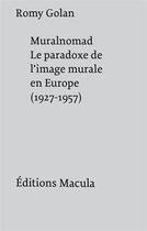 Couverture du livre « Muralnomad, le paradoxe de l'image murale en Europe (1927-1957) » de Romy Golan aux éditions Macula