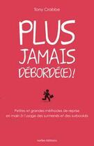 Couverture du livre « Plus jamais debordé(e) ! » de Tony Crabbe aux éditions Ixelles Editions