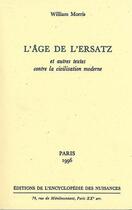 Couverture du livre « L'âge de l'ersatz et autres textes contre la civilisation moderne » de Morris William aux éditions Encyclopedie Des Nuisances