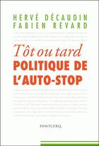 Couverture du livre « Tôt ou tard ; politique de l'auto-stop » de Herve Decaudin et Fabien Revard aux éditions Pontcerq