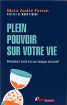 Couverture du livre « Plein pouvoir sur votre vie ; réaliser tout en un temps record ! » de Marc-Andre Ferron aux éditions Performance Editions