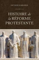 Couverture du livre « Histoire de la réforme protestante » de Delfils Octavius aux éditions Publications Chretiennes