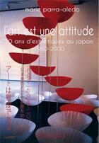 Couverture du livre « L'art est une attitude, 20 ans d'esthétiques au Japon ; 1980-2000 » de Marie Parra Aledo aux éditions Etudes Japonaises