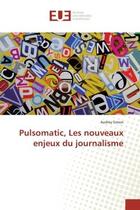 Couverture du livre « Pulsomatic, les nouveaux enjeux du journalisme » de Simon Audrey aux éditions Editions Universitaires Europeennes