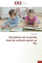 Couverture du livre « Perception de la parole chez les enfants ayant un tsl » de Collet Cecile aux éditions Editions Universitaires Europeennes