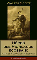 Couverture du livre « Héros des Highlands écossais: Ivanhoé + Waverley + Rob Roy (L'édition intégrale) » de Walter Scott aux éditions E-artnow