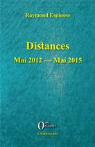 Couverture du livre « Distances ; mai 2012 - mai 2015 » de Espinose Raymond aux éditions Orizons