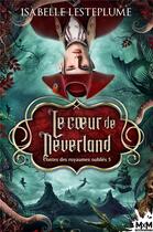 Couverture du livre « Contes des royaumes oubliés Tome 5 : le coeur de Neverland » de Isabelle Lesteplume aux éditions Mxm Bookmark