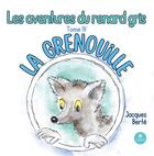 Couverture du livre « Les aventures du renard gris : Tome IV : La grenouille » de Berte Jacques aux éditions Le Lys Bleu