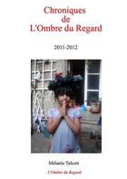Couverture du livre « Chroniques de l'ombre du regard 2011-2012 » de Talcott Melanie aux éditions Lulu