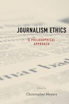 Couverture du livre « Journalism Ethics: A Philosophical Approach » de Christopher Meyers aux éditions Oxford University Press Usa