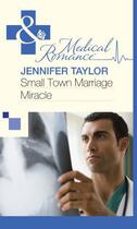 Couverture du livre « Small Town Marriage Miracle (Mills & Boon Medical) » de Jennifer Taylor aux éditions Mills & Boon Series