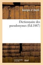 Couverture du livre « Dictionnaire des pseudonymes » de Heylli Georges aux éditions Hachette Bnf