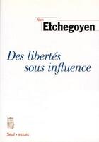 Couverture du livre « Des libertes sous influence » de Alain Etchegoyen aux éditions Seuil