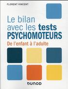 Couverture du livre « Le bilan avec ; les tests psychomoteurs : de l'enfant à l'adulte » de Florent Vincent aux éditions Dunod